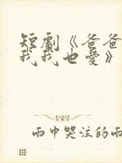 短剧《爸爸你凶我我也爱》火爆