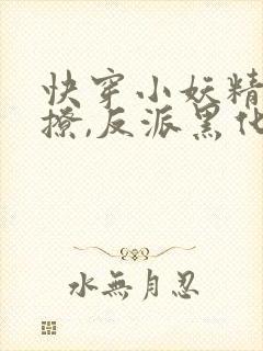 快穿小妖精:别撩,反派黑化中完结