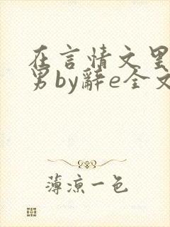 在言情文里撩直男by辞e全文免费观看