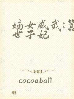 嫡女威武:嚣宠世子妃