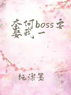 奈何boss要娶我一
