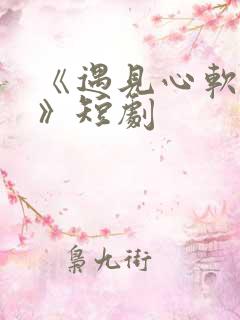 《遇见心软的神》短剧