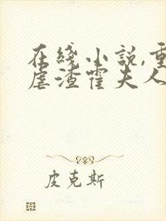 在线小说,重生虐渣霍夫人又美又飒