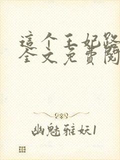 这个王妃路子野全文免费阅读