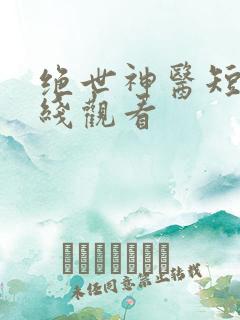 绝世神医短剧在线观看