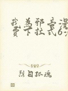 我为邪帝漫画免费下拉式6漫画