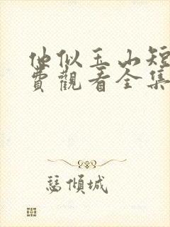 他似玉山短剧免费观看全集