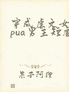 穿成虐文女主我pua男主短剧