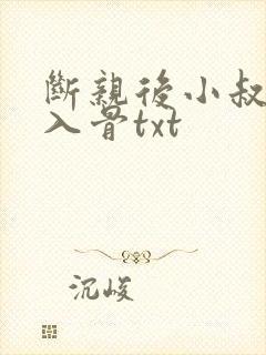 断亲后小叔宠我入骨txt