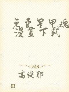 免费星甲魂将传 漫画下载