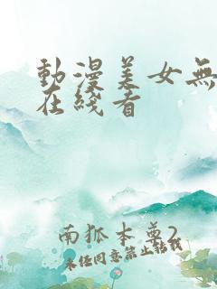 动漫美女无遮挡在线看