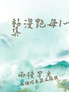 动漫艳母1~6集