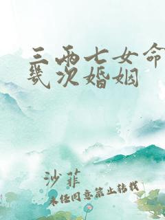 三两七女命终身几次婚姻