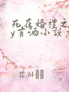 死在婚礼之前by有酒小说免费阅读