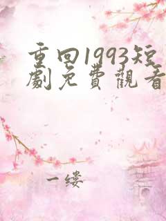 重回1993短剧免费观看