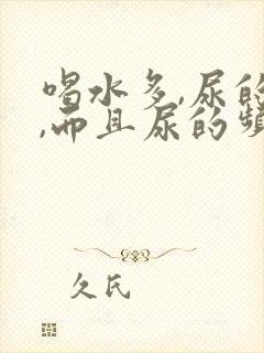 喝水多,尿的少,而且尿的频繁怎么回事