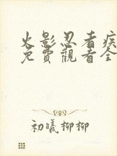 火影忍者疾风传免费观看全集在线观看高清