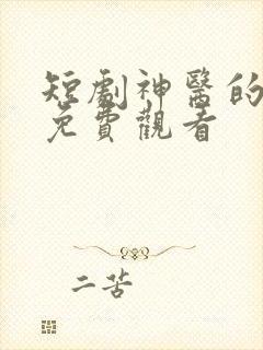 短剧神医的救赎免费观看