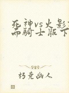 死神vs火影假面骑士版下载
