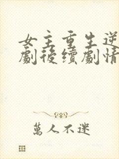 女主重生逆袭短剧后续剧情