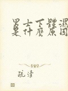 男士下体湿气重是什么原因