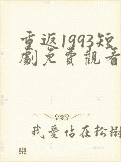 重返1993短剧免费观看全集