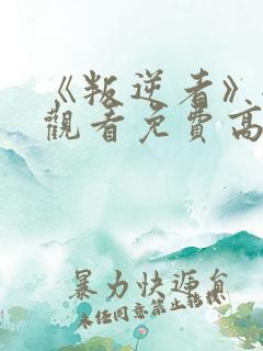 《叛逆者》全集观看免费高清在线播