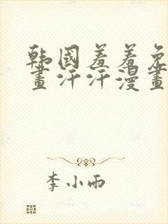 韩国羞羞免费漫画汗汗漫画