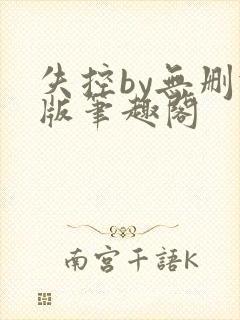 失控by无删减版笔趣阁