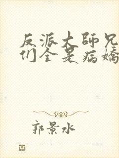 反派大师兄师妹们全是病娇下载txt下载