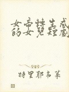 女帝转生成了我的女儿短剧免费观看