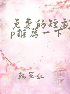 免费的短剧app推荐一下