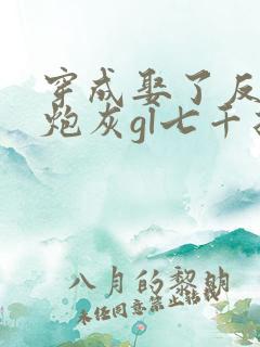 穿成娶了反派的炮灰gl七千折戏全文免费阅读