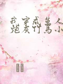 我穿成万人迷的炮灰竹马小说