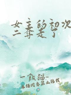 女主的初次被男二夺走了
