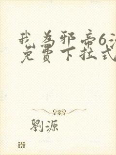 我为邪帝6漫画免费下拉式