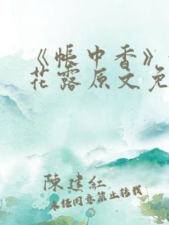 《帐中香》金银花露原文免费笔趣阁