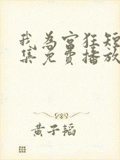 我为宫狂短剧全集免费播放