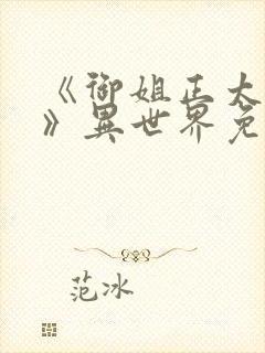 《御姐正太御姐》异世界免费观看