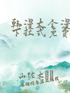 韩漫大全漫画网下拉式免费