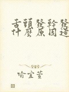 舌头发干发苦是什么原因造成的