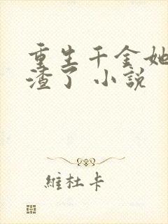 重生千金她又虐渣了 小说