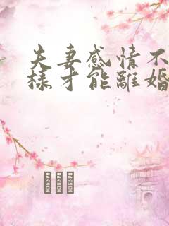 夫妻感情不和怎样才能离婚