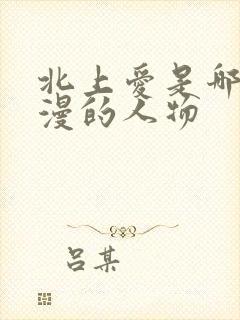 北上爱是哪个动漫的人物
