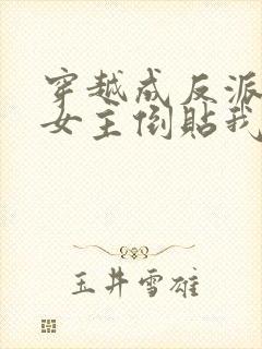 穿越成反派三个女主倒贴我全集