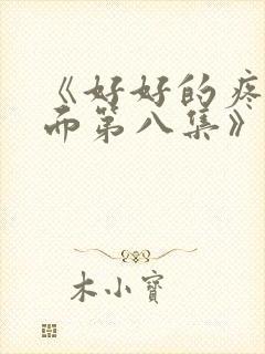 《好好的疼爱里面第八集》在