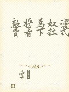 敌将为奴漫画免费看下拉式