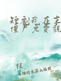 短剧我在末世当僵尸免费观看