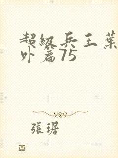 超级兵王叶谦番外篇75