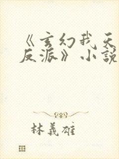 《玄幻我天命大反派》小说